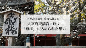 【大宰府天満宮・飛梅伝説とは？】大宰府天満宮に咲く「飛梅」に込められた想い