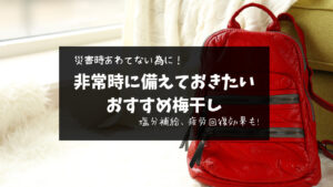 【災害時にあわてないために】非常時に備えておきたい梅干し３選