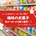 【2022年期間限定/梅!梅!梅!】梅味のお菓子各メーカーより続々発売!食べた感想レビュー