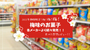 【2022年期間限定/梅！梅！梅！】梅味のお菓子各メーカーより続々発売！食べた感想レビュー